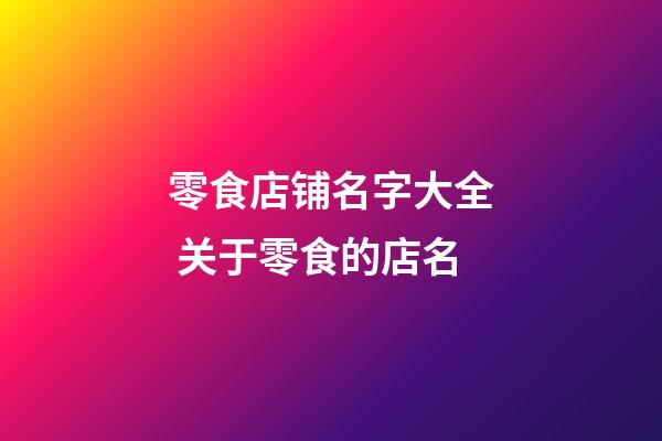 零食店铺名字大全 关于零食的店名